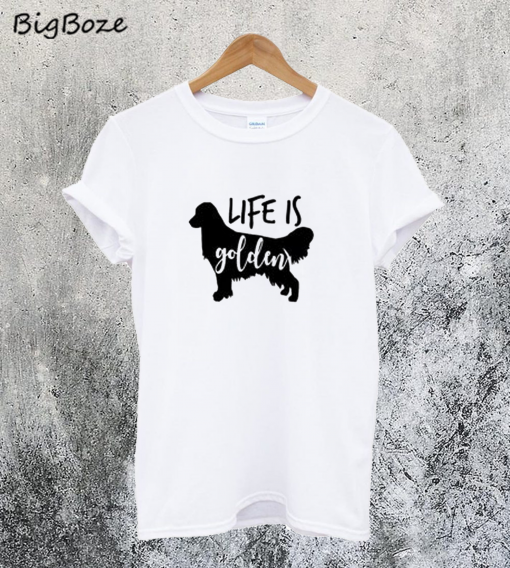 Life Is Golden Retriever T-Shirt