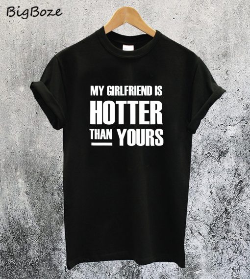 My GF is Hotter Than Yours T-Shirt