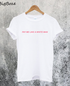 Pay Me Like A White Man T-Shirt