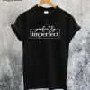 Perfectly Imperfect T-Shirt