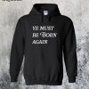 Ye Must Be Born Again Hoodie