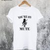 You're On Mute T-Shirt