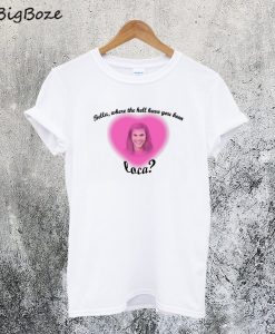 Bella Where You Been Loca T-Shirt