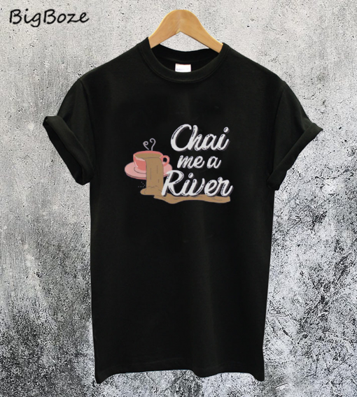 Chai Me a River T-Shirt
