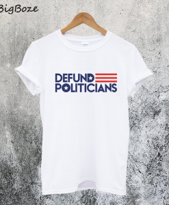 Defund Politicians T-Shirt