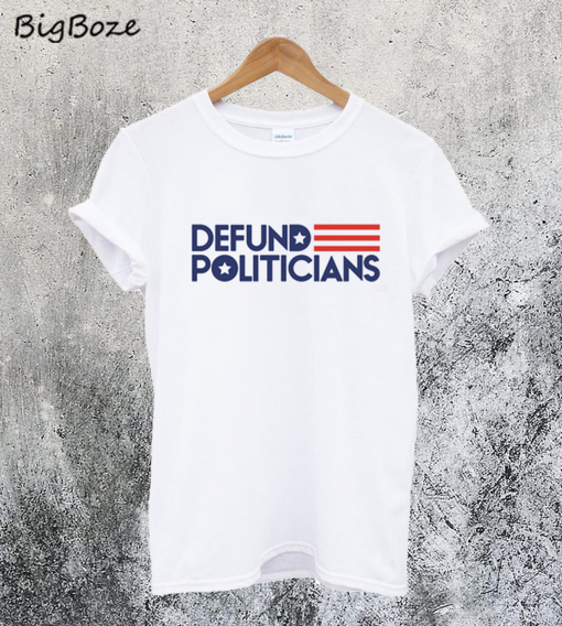 Defund Politicians T-Shirt