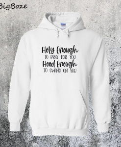 Holy Enough To Pray For You Hood Enough To Swing On You Hoodie