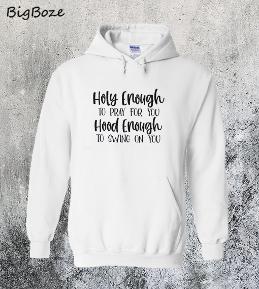 Holy Enough To Pray For You Hood Enough To Swing On You Hoodie