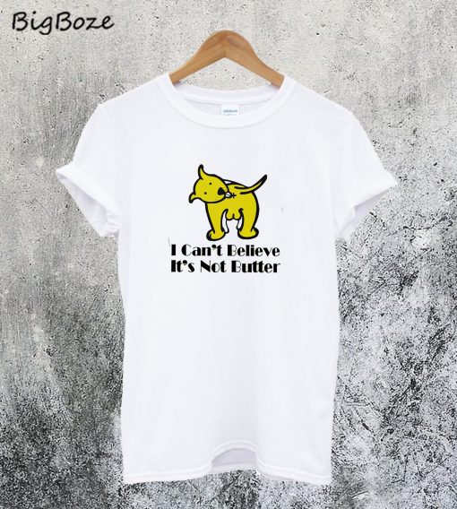 I Cant Believe I'm Not Butter Dog T-Shirt