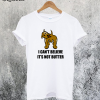 I Cant Believe I'm Not Butter T-Shirt