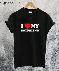 I Love My Boyfriend T-Shirt