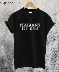 Italians Do It Better T-Shirt