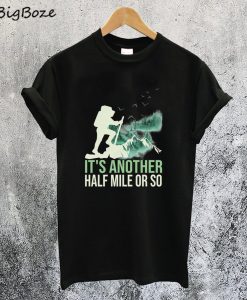 Its Another Half Mile or So T-Shirt