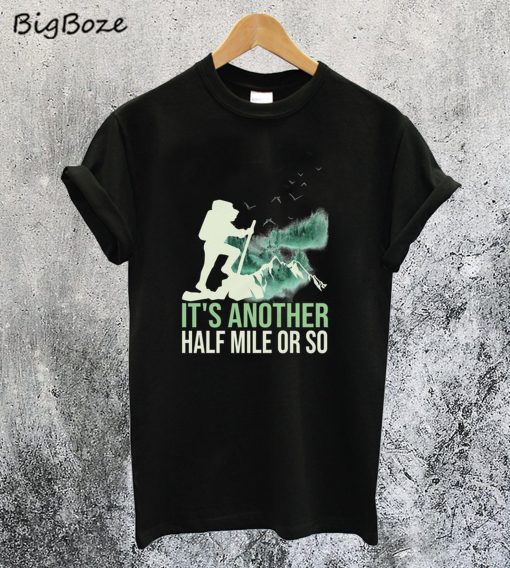 Its Another Half Mile or So T-Shirt