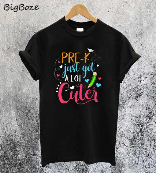 Pre-K Just Got A Lot Cuter T-Shirt