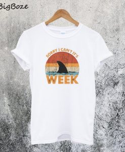 Sorry I Can't It's SHARK Week T-Shirt