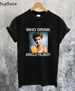 Who Drink Arnold Palmer T-Shirt