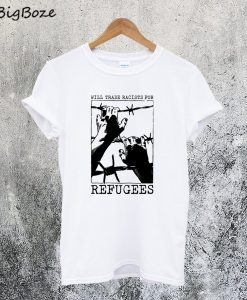 Will Trade Racists for Refugee T-Shirt