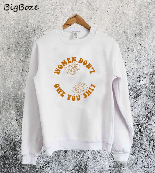 Women Dont Owe You Shit Sweatshirt