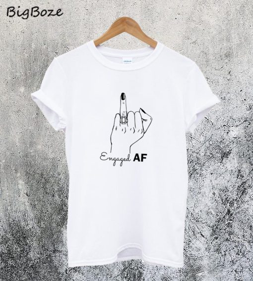 Engaged Af T-Shirt