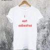 I Eat Asbestos T-Shirt