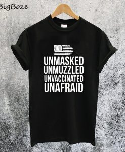 Unmasked Unmuzzled Unvaccinated Unafraid T-Shirt