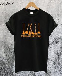 Witches Gotta Have Options T-Shirt