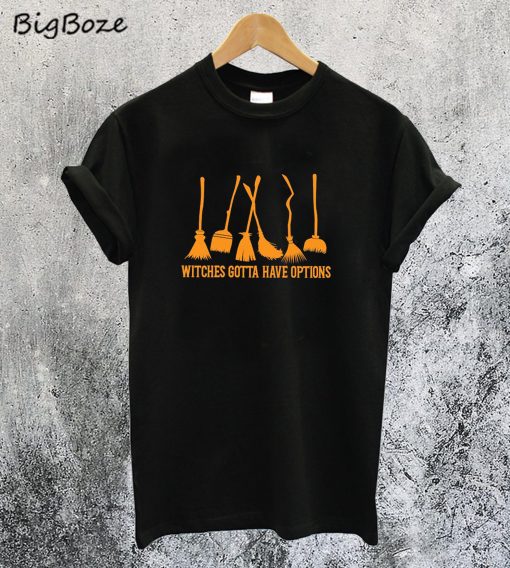 Witches Gotta Have Options T-Shirt