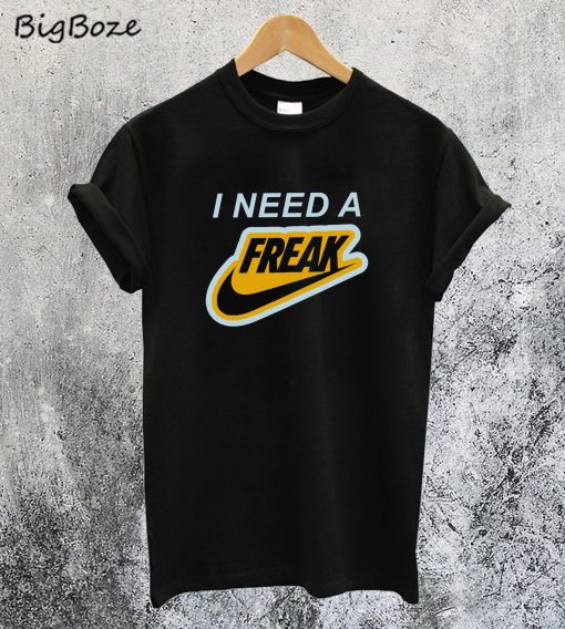 I Need a Freak T-Shirt
