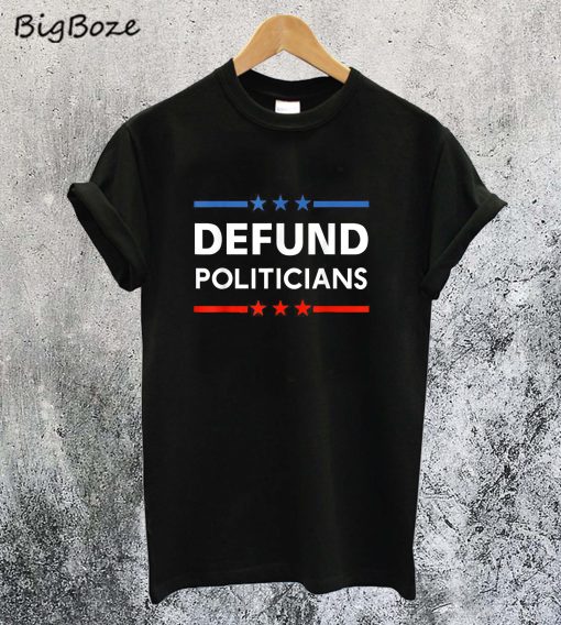 Defund Politicians T-Shirt
