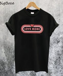 Love More T-Shirt
