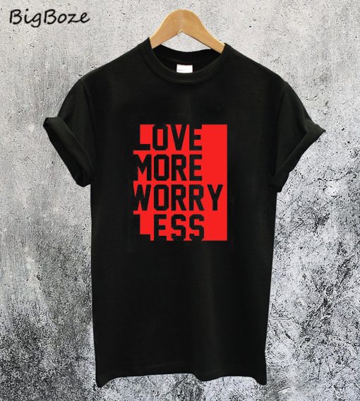 Love More Worry Less T-Shirt