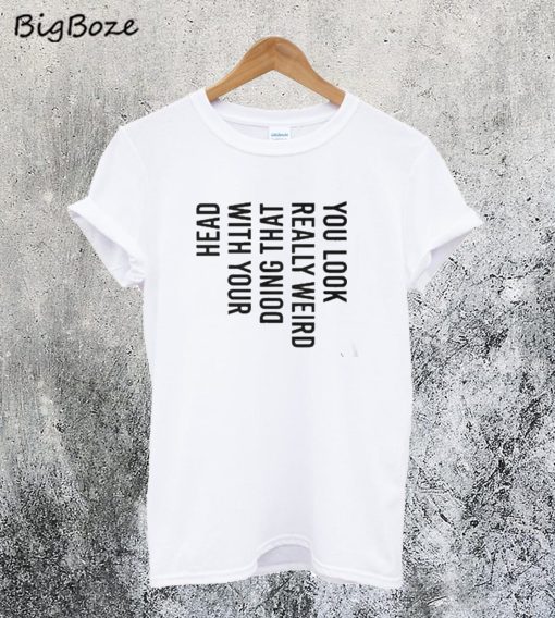 You Look So Nice in Your T-Shirt