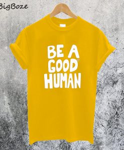 Be A Good Human T-Shirt