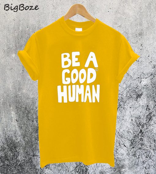 Be A Good Human T-Shirt