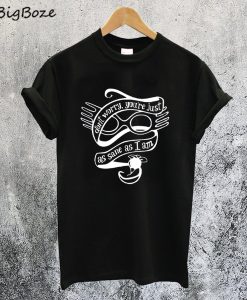 Don't Worry You're Just As Sane As I am T-Shirt