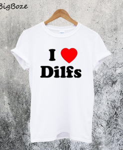 I Love Dilfs T-Shirt