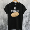Is Potato T-Shirt