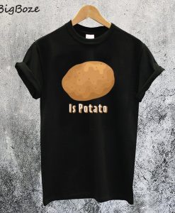 Is Potato T-Shirt