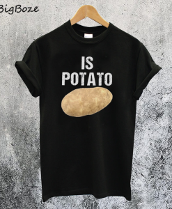 Is Potato T-Shirt