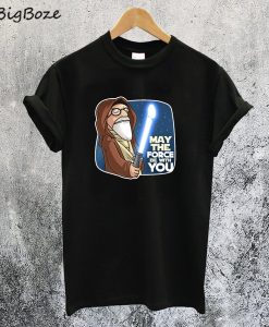 May The Force Be With You T-Shirt