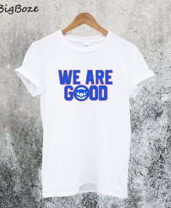 We are Good Cubs T-Shirt