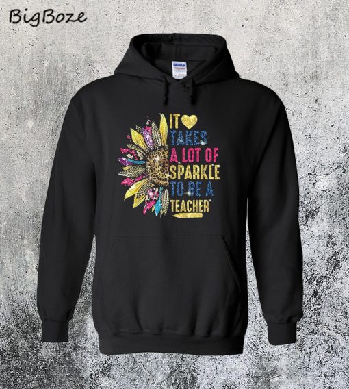 It Takes A Lot Of Sparkle To Be A Teacher Hoodie