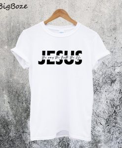 Jesus The Way The Truth The Life T-Shirt