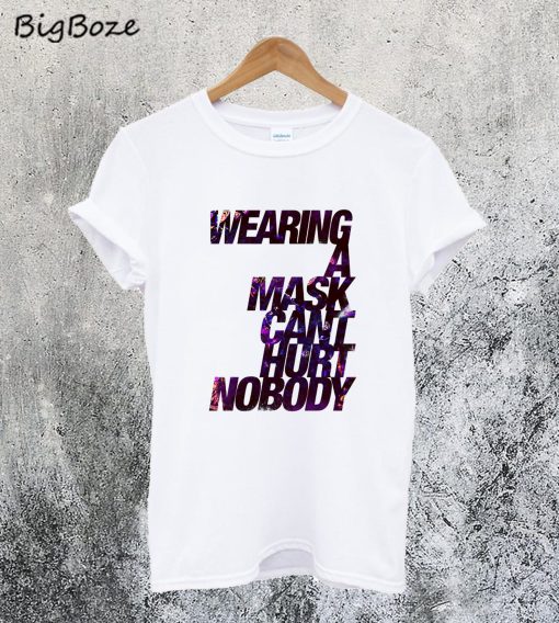 Wearing a Mask Can't Hurt Nobody T-Shirt