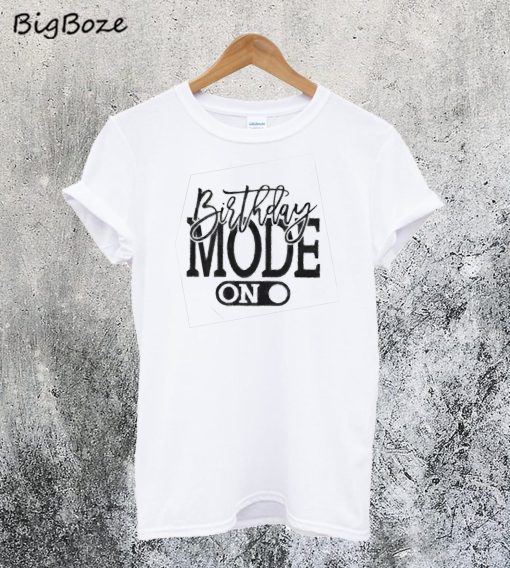 Birthday Mode On T-Shirt