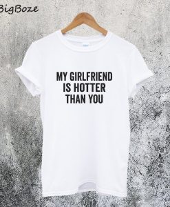 My GF is Hotter Than You T-Shirt