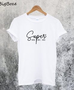 Super Mom Super Wife Super Tired T-Shirt
