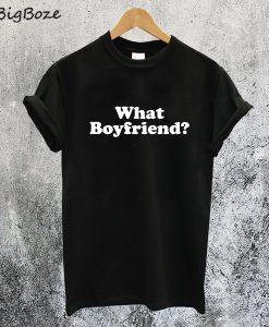 What Boyfriend T-Shirt