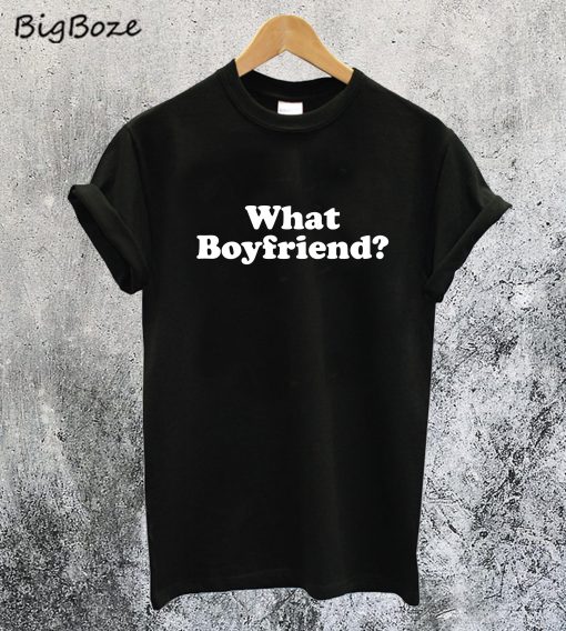 What Boyfriend T-Shirt